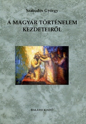 Szabados György: A magyar történelem kezdeteiről. Az előidő-szemlélet hangsúlyváltásai a XV–XVIII. században