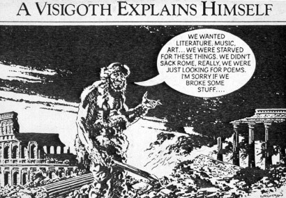 Vizigótok – jöttek, láttak, eltűntek. Ahogy amúgy korábban az osztrogótok és jóval később a krími gótok is. A kép szövege: Egy vizigót magyarázkodik: Irodalmat, zenét, művészetet akartunk...ki voltunk éhezve ezekre a dolgokra. Nem kifosztottuk Rómát, tényleg, csak verseket kerestünk. Sajnálom, ha ez-az eltört...